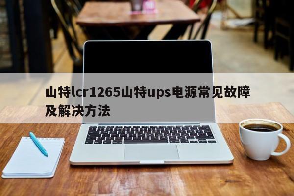 山特lcr1265山特ups电源常见故障及解决方法